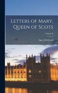 Cover image for Letters of Mary, Queen of Scots; Volume II