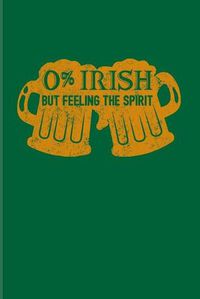 Cover image for 0% Irish But Feeling The Spirit: Funny Irish Saying 2020 Planner - Weekly & Monthly Pocket Calendar - 6x9 Softcover Organizer - For St Patrick's Day Flag & Strong Beer Fans