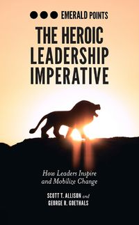 Cover image for The Heroic Leadership Imperative: How Leaders Inspire and Mobilize Change