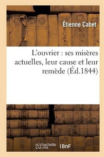 L'Ouvrier: Ses Miseres Actuelles, Leur Cause Et Leur Remede