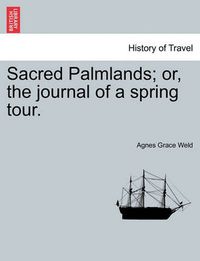 Cover image for Sacred Palmlands; Or, the Journal of a Spring Tour.