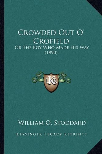 Crowded Out O' Crofield Crowded Out O' Crofield: Or the Boy Who Made His Way (1890) or the Boy Who Made His Way (1890)