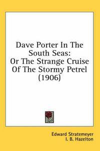 Cover image for Dave Porter in the South Seas: Or the Strange Cruise of the Stormy Petrel (1906)