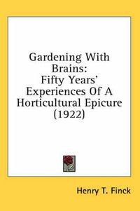 Cover image for Gardening with Brains: Fifty Years' Experiences of a Horticultural Epicure (1922)