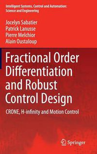 Cover image for Fractional Order Differentiation and Robust Control Design: CRONE, H-infinity and Motion Control