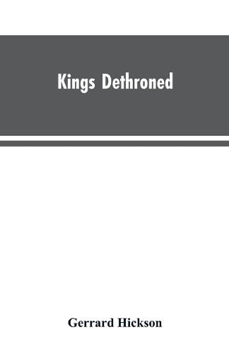 Cover image for Kings Dethroned: A History of the Evolution of Astronomy from the time of the Roman Empire up to the Present day; Showing it to be an Amazing Series of Blunders Founded Upon an Error Made in the Second Century B.C.