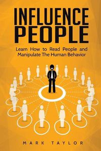 Cover image for Influence People: Learn How to Read People and Manipulate The Human Behavior