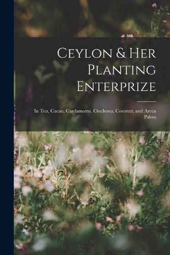 Cover image for Ceylon & Her Planting Enterprize