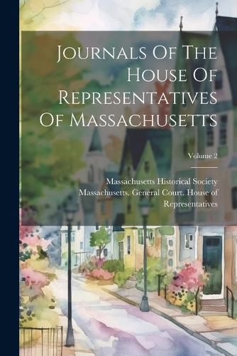 Cover image for Journals Of The House Of Representatives Of Massachusetts; Volume 2