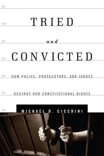 Cover image for Tried and Convicted: How Police, Prosecutors, and Judges Destroy Our Constitutional Rights