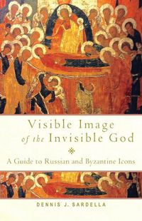 Cover image for Visible Image of the Invisible God: A Guide to Russian and Byzantine Icons