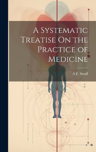 Cover image for A Systematic Treatise On the Practice of Medicine