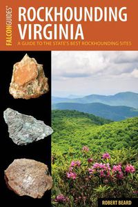 Cover image for Rockhounding Virginia: A Guide to the State's Best Rockhounding Sites