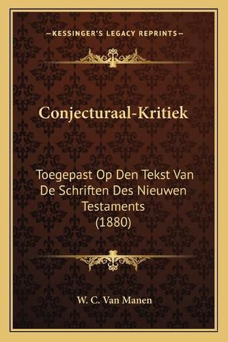 Cover image for Conjecturaal-Kritiek: Toegepast Op Den Tekst Van de Schriften Des Nieuwen Testaments (1880)