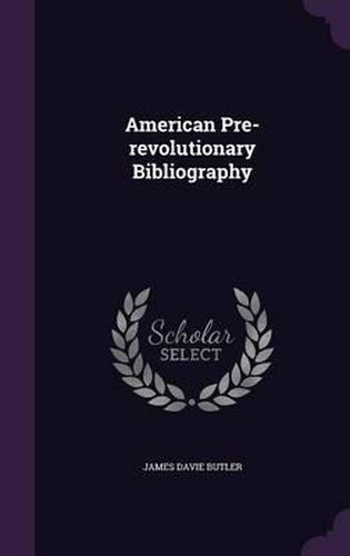 Cover image for American Pre-Revolutionary Bibliography
