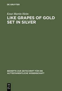 Cover image for Like Grapes of Gold Set in Silver: An Interpretation of Proverbial Clusters in Proverbs 10:1-22:16