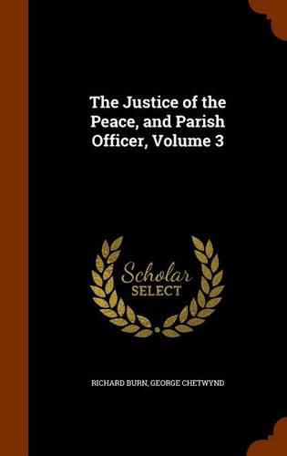 Cover image for The Justice of the Peace, and Parish Officer, Volume 3