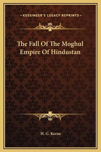 The Fall of the Moghul Empire of Hindustan