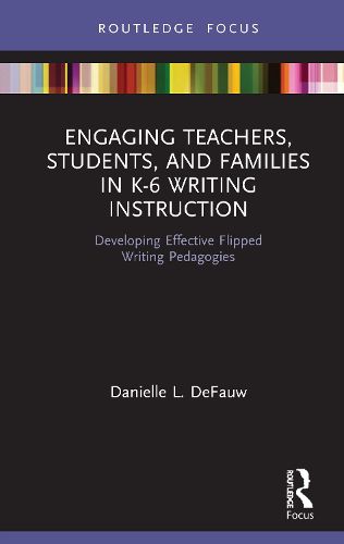 Cover image for Engaging Teachers, Students, and Families in K-6 Writing Instruction: Developing Effective Flipped Writing Pedagogies