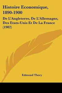 Cover image for Histoire Economique, 1890-1900: de L'Angleterre, de L'Allemagne, Des Etats-Unis Et de La France (1902)