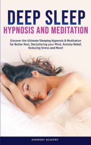 Cover image for Deep Sleep Hypnosis and Meditation: Discover the Ultimate Sleeping Hypnosis & Meditation for Better Rest, Decluttering your Mind, Anxiety Relief, Reducing Stress and More!