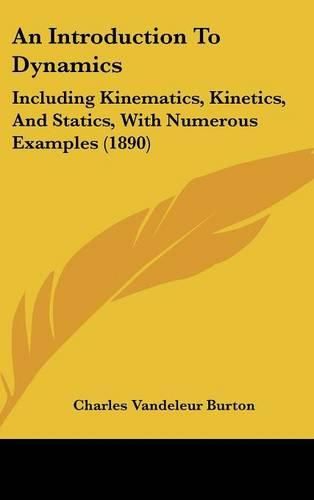 Cover image for An Introduction to Dynamics: Including Kinematics, Kinetics, and Statics, with Numerous Examples (1890)