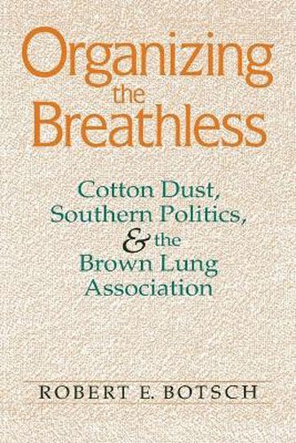 Organizing the Breathless: Cotton Dust, Southern Politics, and the Brown Lung Association