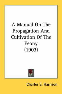 Cover image for A Manual on the Propagation and Cultivation of the Peony (1903)