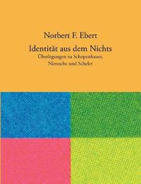 Cover image for Identitat aus dem Nichts: UEberlegungen zu Schopenhauer, Nietzsche und Scheler