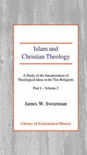 Cover image for Islam and Christian Theology: A Study of the Interpretation of Theological Ideas in the Two Religions (Part 1, Volume II)