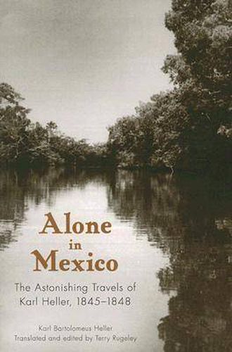 Cover image for Alone in Mexico: The Astonishing Travels of Karl Heller, 1845-1848