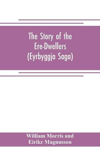 The Story of the Ere-Dwellers (Eyrbyggja Saga) With the story of the Heath-Slayings as Appendix Done Into English out of the Icelandic