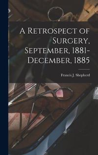 Cover image for A Retrospect of Surgery, September, 1881-December, 1885 [microform]