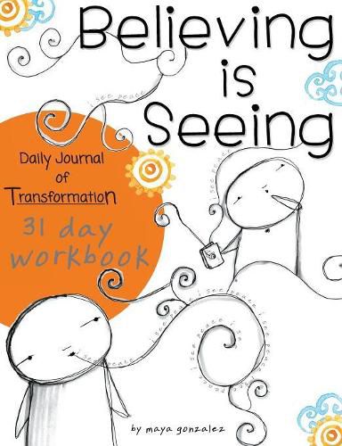 Cover image for Believing is Seeing: Daily Journal of Transformation: 31 Day Workbook