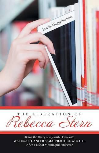 The Liberation of Rebecca Stern: Being the Diary of a Jewish Housewife Who Died of Cancer or Malpractice, or Both, After a Life of Meaningful Endeavor