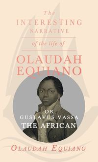 Cover image for The Interesting Narrative of the Life of Olaudah Equiano, or Gustavus Vassa, the African.