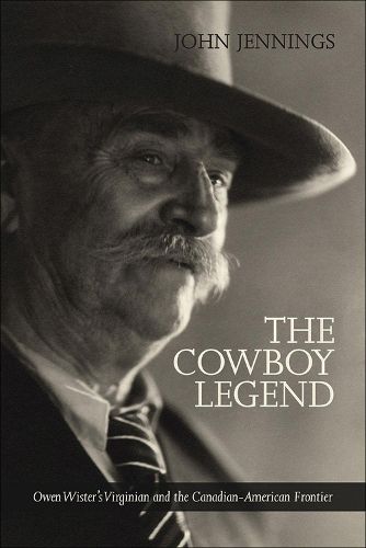 Cover image for The Cowboy Legend: Owen Wister's Virginian and the Canadian-American Ranching Frontier