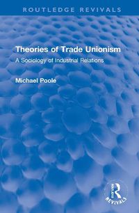 Cover image for Theories of Trade Unionism: A Sociology of Industrial Relations