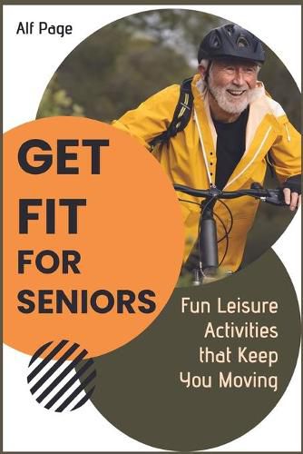 Cover image for Get Fit for Seniors: Fun Leisure Activities that Keep You Moving