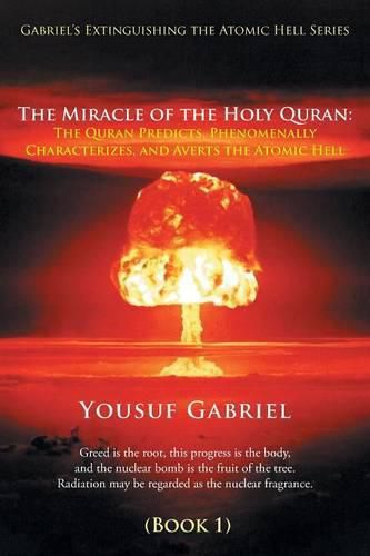 Cover image for Gabriel's Extinguishing the Atomic Hell Series: The Miracle of the Holy Quran: The Quran Predicts, Phenomenally Characterizes, and Averts the Atomic Hell (Book 1)