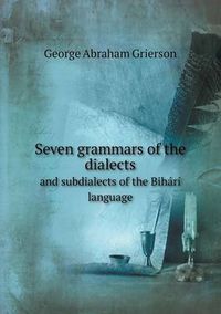 Cover image for Seven grammars of the dialects and subdialects of the Bihari language