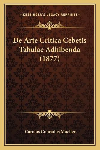 Cover image for de Arte Critica Cebetis Tabulae Adhibenda (1877)