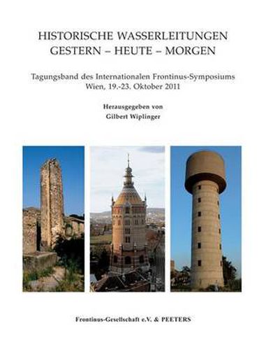 Cover image for Historische Wasserleitungen. Gestern - Heute - Morgen: Tagungsband des Internationalen Frontinus-Symposiums. Wien, 19.-23. Oktober 2011