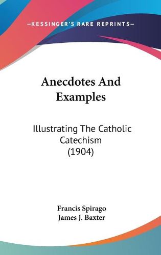 Cover image for Anecdotes and Examples: Illustrating the Catholic Catechism (1904)