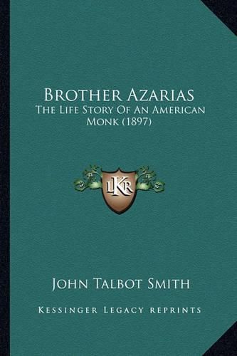 Brother Azarias Brother Azarias: The Life Story of an American Monk (1897) the Life Story of an American Monk (1897)