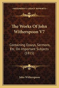 Cover image for The Works of John Witherspoon V7: Containing Essays, Sermons, Etc. on Important Subjects (1815)