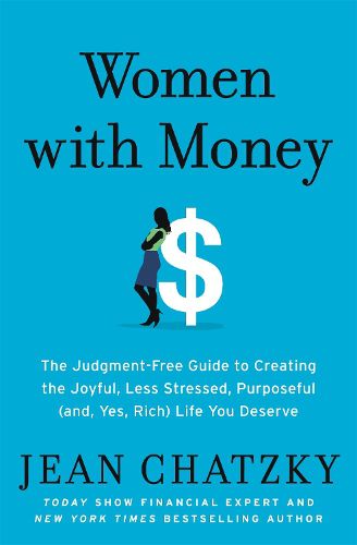 Women with Money: The Judgment-Free Guide to Creating the Joyful, Less Stressed, Purposeful (and, Yes, Rich) Life You Deserve