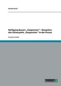 Cover image for Wolfgang Bauers  Gespenster - Rezeption des Schauspiels  Gespenster in der Presse