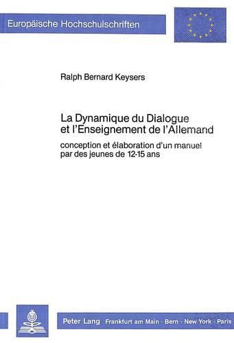 La Dynamique Du Dialogue Et L'Enseignement de L'Allemand: Conception Et Elaboration D'Un Manuel Par Des Jeunes de 12-15 ANS