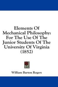 Cover image for Elements of Mechanical Philosophy: For the Use of the Junior Students of the University of Virginia (1852)